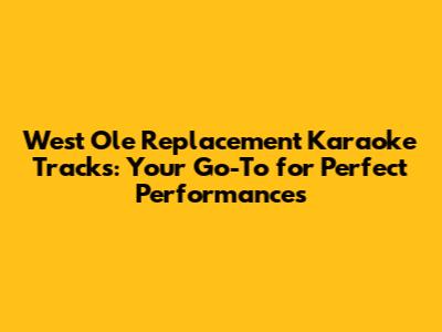 **West Ole Replacement Karaoke Tracks: Your Go-To for Perfect Performances**