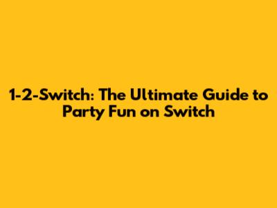 1-2-Switch: The Ultimate Guide to Party Fun on Switch