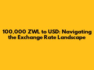 100,000 ZWL to USD: Navigating the Exchange Rate Landscape