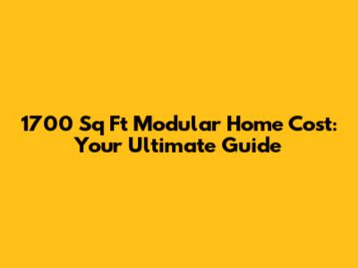 1700 Sq Ft Modular Home Cost: Your Ultimate Guide