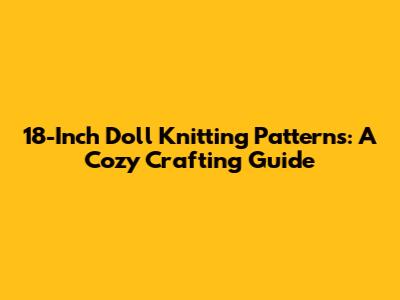 18-Inch Doll Knitting Patterns: A Cozy Crafting Guide