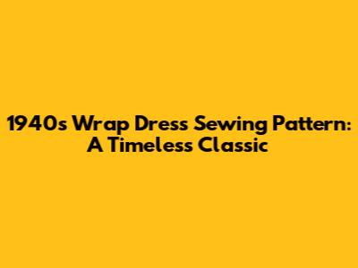 1940s Wrap Dress Sewing Pattern: A Timeless Classic