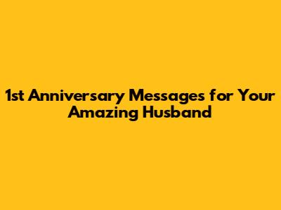 1st Anniversary Messages for Your Amazing Husband