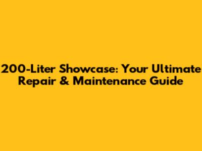 200-Liter Showcase: Your Ultimate Repair & Maintenance Guide