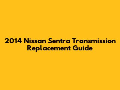 2014 Nissan Sentra Transmission Replacement Guide
