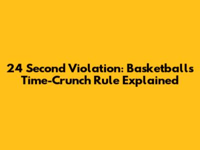 24 Second Violation: Basketball's Time-Crunch Rule Explained