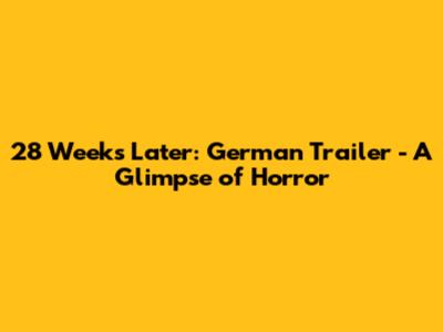 28 Weeks Later: German Trailer - A Glimpse of Horror