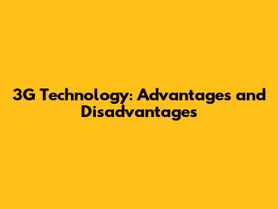 3G Technology: Advantages and Disadvantages