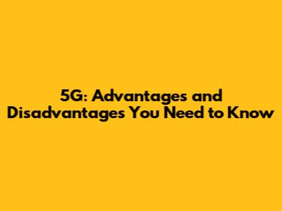 5G: Advantages and Disadvantages You Need to Know