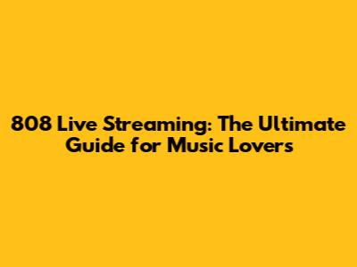 808 Live Streaming: The Ultimate Guide for Music Lovers