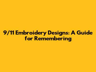 9/11 Embroidery Designs: A Guide for Remembering