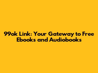 99ok Link: Your Gateway to Free Ebooks and Audiobooks