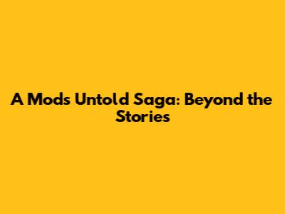 A Mod's Untold Saga: Beyond the Stories