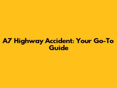 A7 Highway Accident: Your Go-To Guide