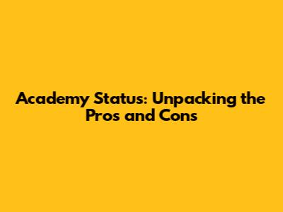 Academy Status: Unpacking the Pros and Cons
