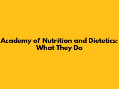 Academy of Nutrition and Dietetics: What They Do