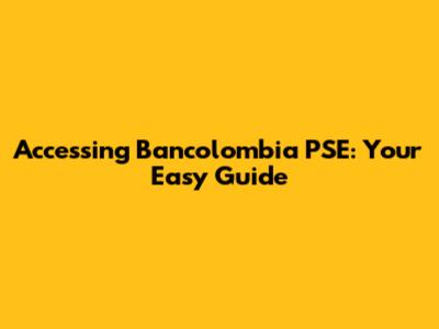 Accessing Bancolombia PSE: Your Easy Guide