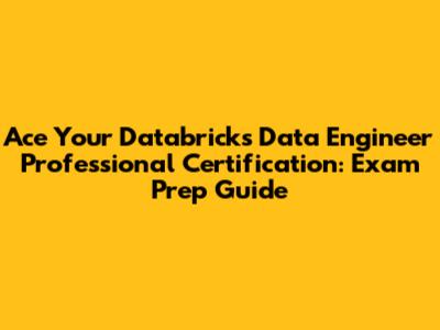 Ace Your Databricks Data Engineer Professional Certification: Exam Prep Guide