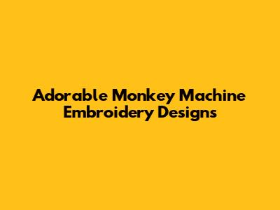 Adorable Monkey Machine Embroidery Designs