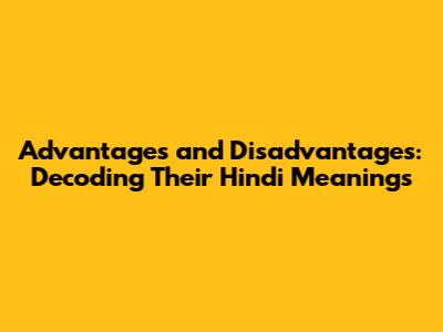 Advantages and Disadvantages: Decoding Their Hindi Meanings