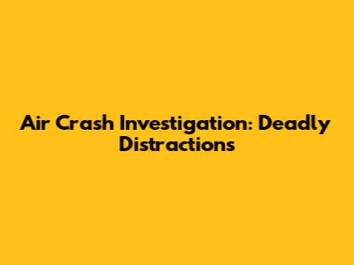 Air Crash Investigation: Deadly Distractions