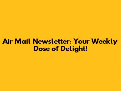 Air Mail Newsletter: Your Weekly Dose of Delight!