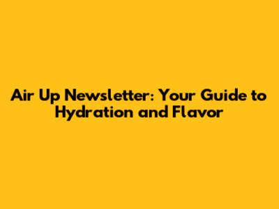 Air Up Newsletter: Your Guide to Hydration and Flavor