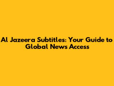 Al Jazeera Subtitles: Your Guide to Global News Access