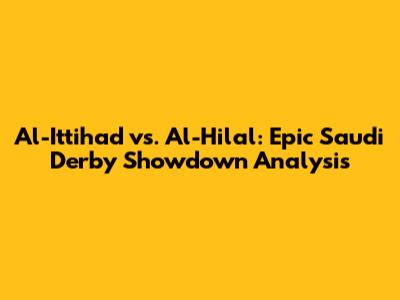 Al-Ittihad vs. Al-Hilal: Epic Saudi Derby Showdown Analysis