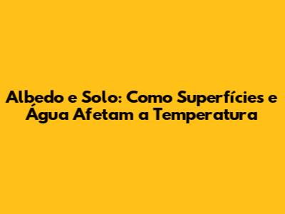 Albedo e Solo: Como Superfícies e Água Afetam a Temperatura