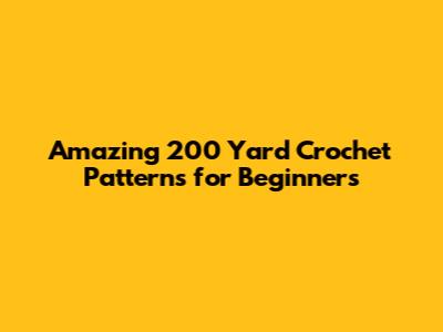 Amazing 200 Yard Crochet Patterns for Beginners