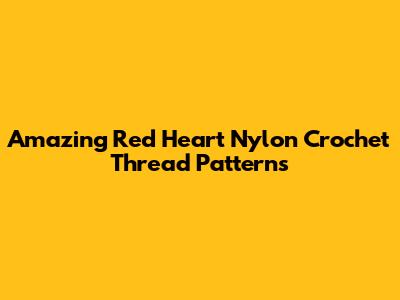 Amazing Red Heart Nylon Crochet Thread Patterns
