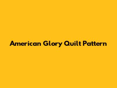 American Glory Quilt Pattern
