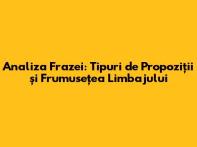 Analiza Frazei: Tipuri de Propoziții și Frumusețea Limbajului