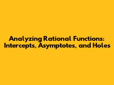 Analyzing Rational Functions: Intercepts, Asymptotes, and Holes