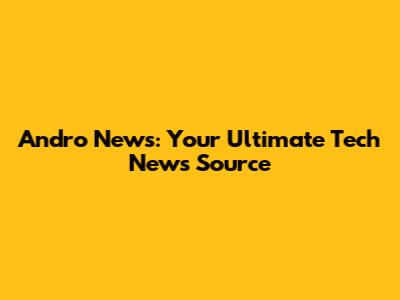 Andro News: Your Ultimate Tech News Source