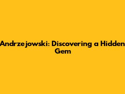 Andrzejowski: Discovering a Hidden Gem