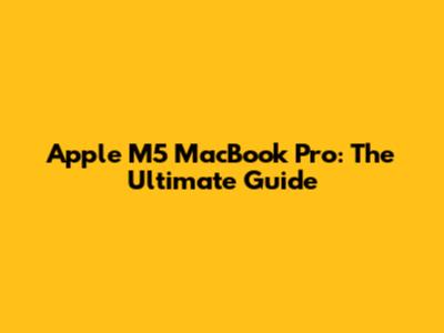 Apple M5 MacBook Pro: The Ultimate Guide
