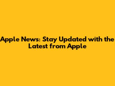Apple News: Stay Updated with the Latest from Apple