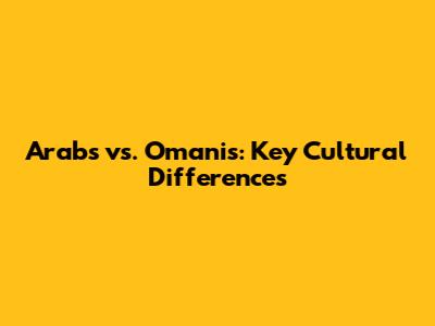 Arabs vs. Omanis: Key Cultural Differences