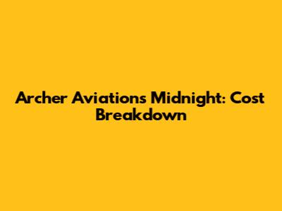 Archer Aviation's Midnight: Cost Breakdown