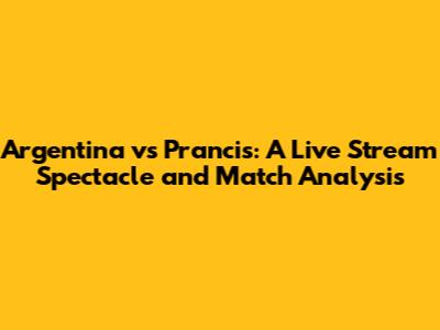 Argentina vs Prancis: A Live Stream Spectacle and Match Analysis