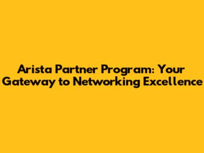 Arista Partner Program: Your Gateway to Networking Excellence
