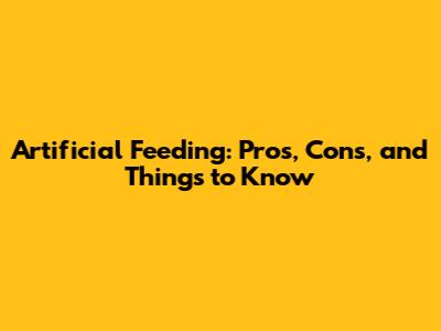 Artificial Feeding: Pros, Cons, and Things to Know