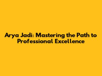 Arya Jadi: Mastering the Path to Professional Excellence