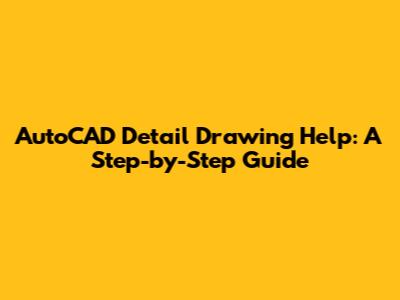 AutoCAD Detail Drawing Help: A Step-by-Step Guide