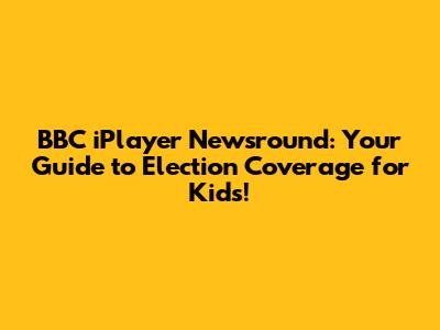 BBC iPlayer Newsround: Your Guide to Election Coverage for Kids!
