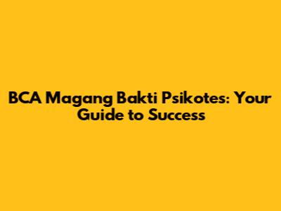 BCA Magang Bakti Psikotes: Your Guide to Success