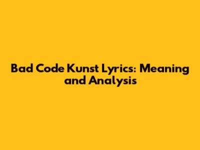 Bad Code Kunst Lyrics: Meaning and Analysis
