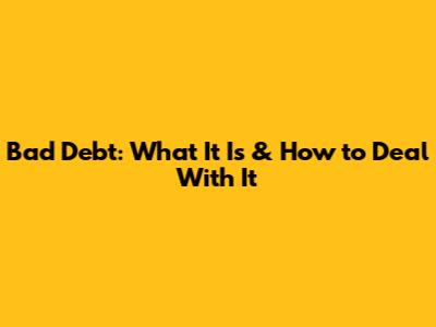 Bad Debt: What It Is & How to Deal With It